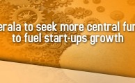 KERALA TO SEEK MORE CENTRAL FUND TO FUEL START-UPS GROWTH